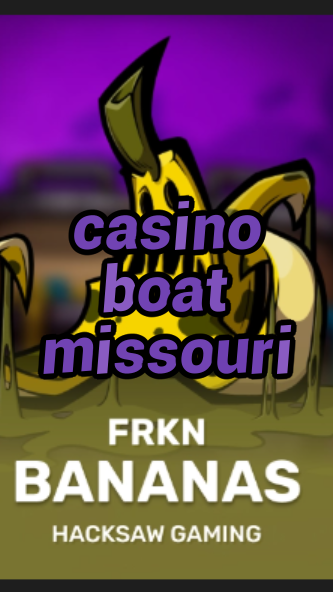 casino boat missouri-budgetcasinoroyale.3xn3u5udepyz9m9w5iat.com